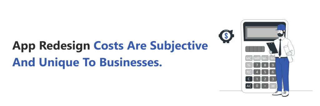 App redesign costs are subjective and unique to businesses